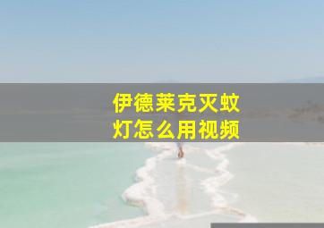 伊德莱克灭蚊灯怎么用视频