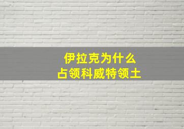 伊拉克为什么占领科威特领土