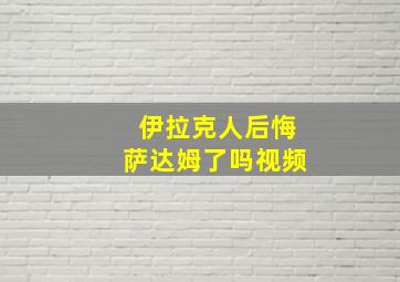 伊拉克人后悔萨达姆了吗视频