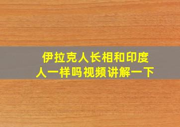 伊拉克人长相和印度人一样吗视频讲解一下