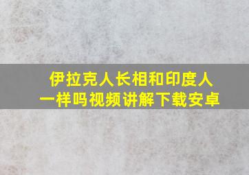 伊拉克人长相和印度人一样吗视频讲解下载安卓