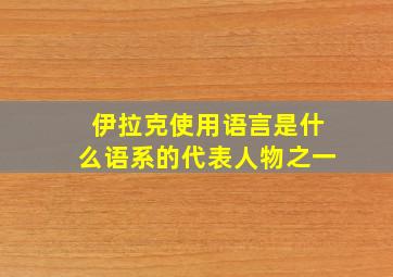 伊拉克使用语言是什么语系的代表人物之一