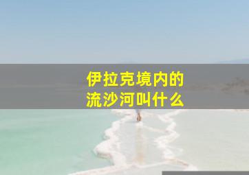 伊拉克境内的流沙河叫什么