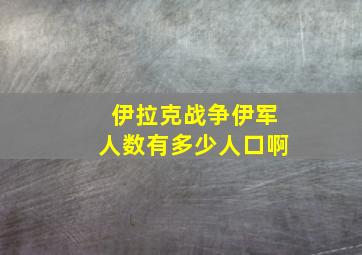 伊拉克战争伊军人数有多少人口啊