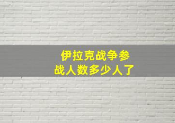 伊拉克战争参战人数多少人了