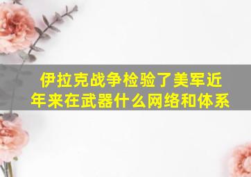 伊拉克战争检验了美军近年来在武器什么网络和体系