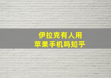 伊拉克有人用苹果手机吗知乎