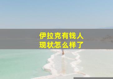 伊拉克有钱人现状怎么样了