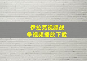 伊拉克视频战争视频播放下载