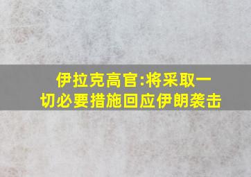 伊拉克高官:将采取一切必要措施回应伊朗袭击