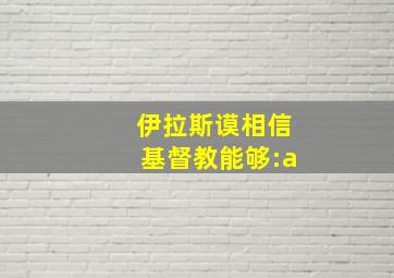 伊拉斯谟相信基督教能够:a