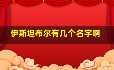 伊斯坦布尔有几个名字啊