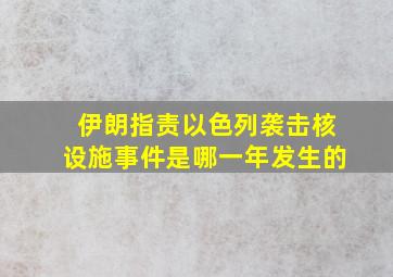 伊朗指责以色列袭击核设施事件是哪一年发生的