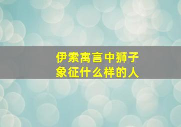 伊索寓言中狮子象征什么样的人