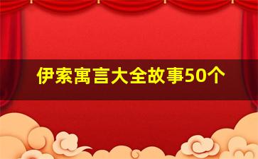 伊索寓言大全故事50个