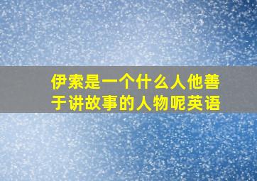 伊索是一个什么人他善于讲故事的人物呢英语