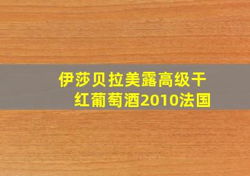 伊莎贝拉美露高级干红葡萄酒2010法国