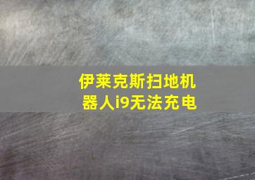 伊莱克斯扫地机器人i9无法充电