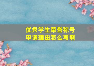 优秀学生荣誉称号申请理由怎么写啊