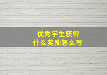 优秀学生获得什么奖励怎么写