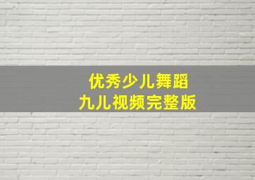 优秀少儿舞蹈九儿视频完整版