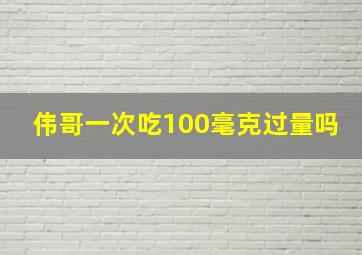 伟哥一次吃100毫克过量吗