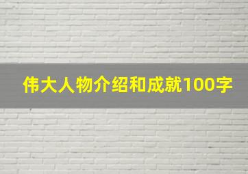 伟大人物介绍和成就100字