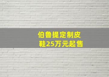 伯鲁提定制皮鞋25万元起售