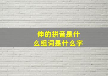 伸的拼音是什么组词是什么字