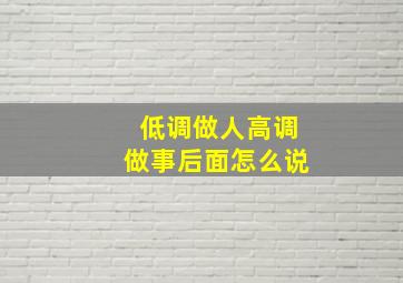 低调做人高调做事后面怎么说