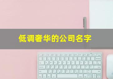 低调奢华的公司名字