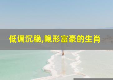 低调沉稳,隐形富豪的生肖