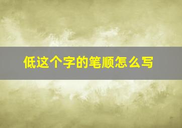 低这个字的笔顺怎么写