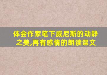 体会作家笔下威尼斯的动静之美,再有感情的朗读课文