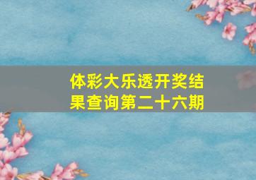 体彩大乐透开奖结果查询第二十六期