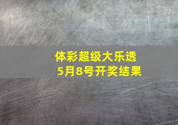 体彩超级大乐透5月8号开奖结果