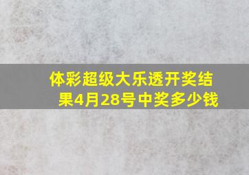 体彩超级大乐透开奖结果4月28号中奖多少钱