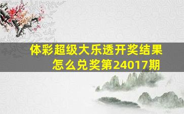 体彩超级大乐透开奖结果怎么兑奖第24017期