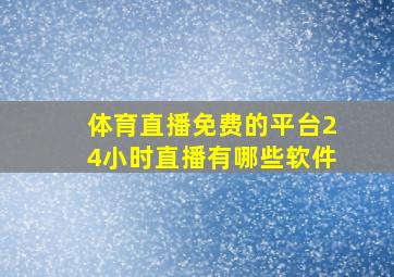 体育直播免费的平台24小时直播有哪些软件