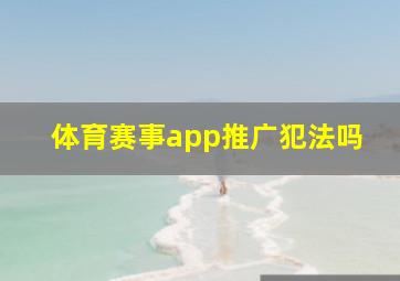 体育赛事app推广犯法吗