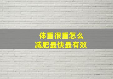 体重很重怎么减肥最快最有效