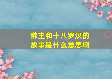 佛主和十八罗汉的故事是什么意思啊