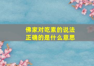 佛家对吃素的说法正确的是什么意思