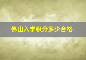 佛山入学积分多少合格