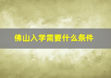 佛山入学需要什么条件