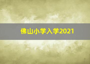 佛山小学入学2021