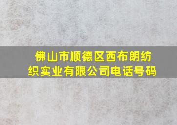 佛山市顺德区西布朗纺织实业有限公司电话号码