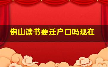 佛山读书要迁户口吗现在