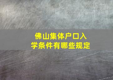 佛山集体户口入学条件有哪些规定