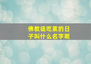 佛教徒吃素的日子叫什么名字呢